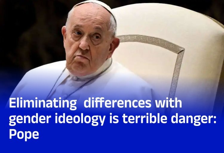 Eliminating differences with gender ideology is terrible danger: Pope