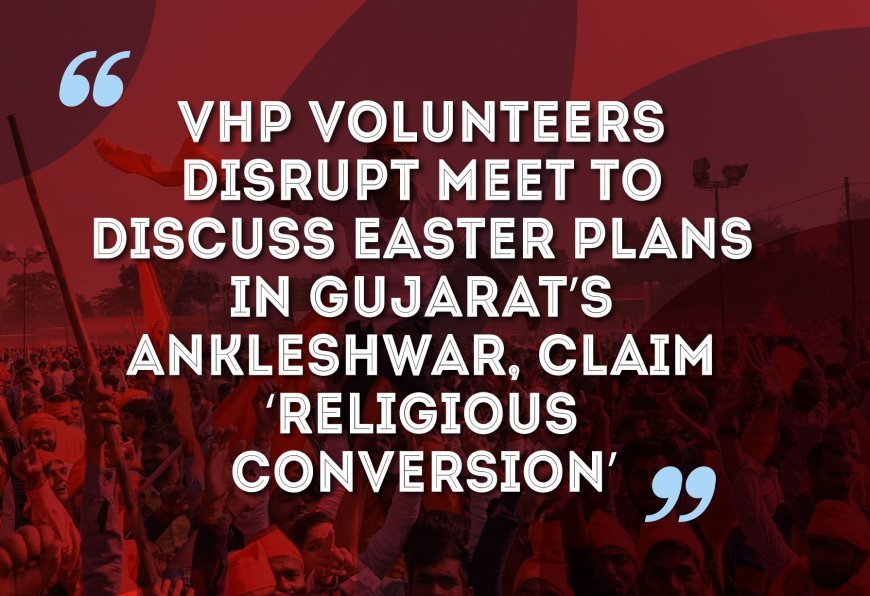 VHP volunteers disrupt meet to discuss Easter plans in Gujarat’s Ankleshwar, claim ‘religious conversion’