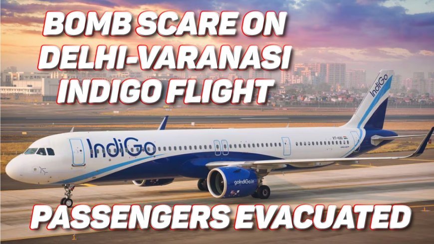 Bomb Scare on Delhi-Varanasi IndiGo Flight; Passengers Evacuated